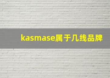 kasmase属于几线品牌