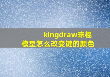 kingdraw球棍模型怎么改变键的颜色