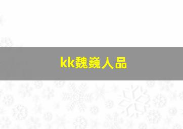 kk魏巍人品