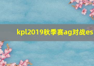 kpl2019秋季赛ag对战es