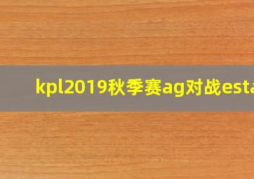 kpl2019秋季赛ag对战estar