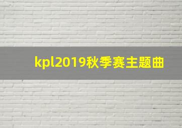 kpl2019秋季赛主题曲