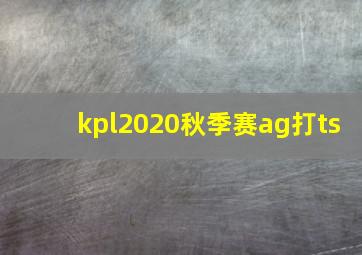 kpl2020秋季赛ag打ts