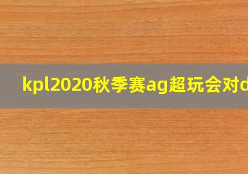 kpl2020秋季赛ag超玩会对dyg