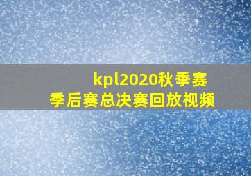 kpl2020秋季赛季后赛总决赛回放视频