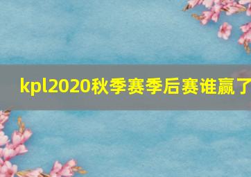 kpl2020秋季赛季后赛谁赢了