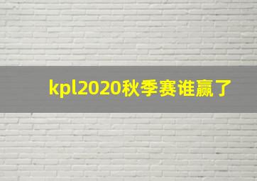 kpl2020秋季赛谁赢了