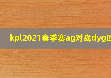 kpl2021春季赛ag对战dyg回放