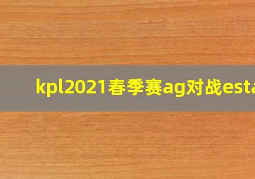 kpl2021春季赛ag对战estar