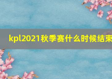 kpl2021秋季赛什么时候结束