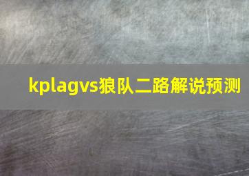 kplagvs狼队二路解说预测