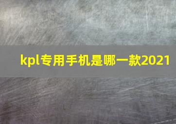 kpl专用手机是哪一款2021