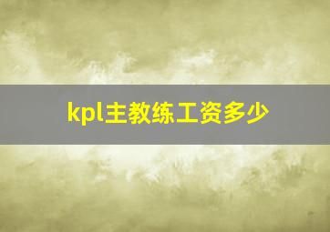 kpl主教练工资多少