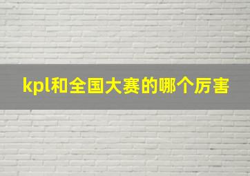 kpl和全国大赛的哪个厉害