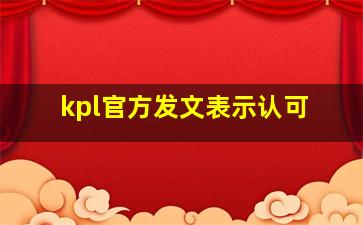 kpl官方发文表示认可