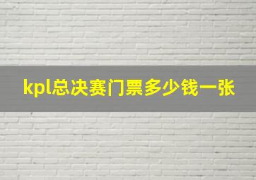 kpl总决赛门票多少钱一张