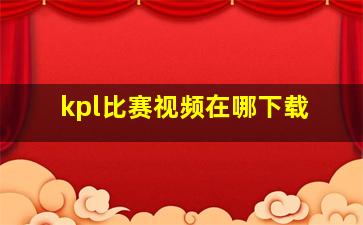 kpl比赛视频在哪下载