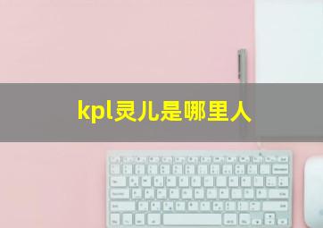 kpl灵儿是哪里人