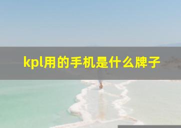 kpl用的手机是什么牌子