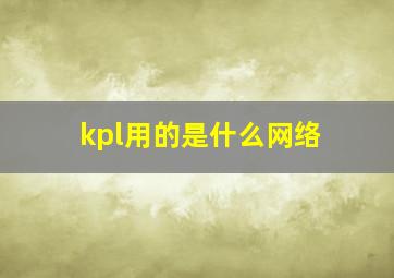 kpl用的是什么网络