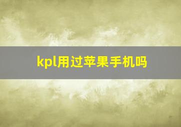 kpl用过苹果手机吗