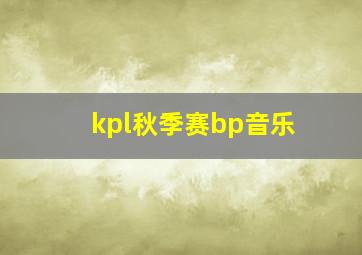 kpl秋季赛bp音乐