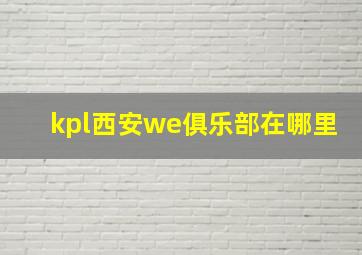 kpl西安we俱乐部在哪里