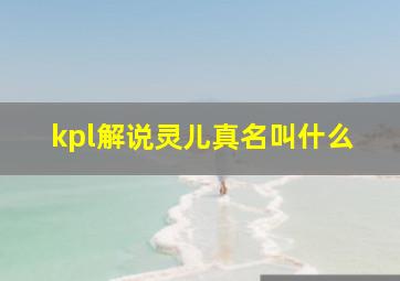 kpl解说灵儿真名叫什么