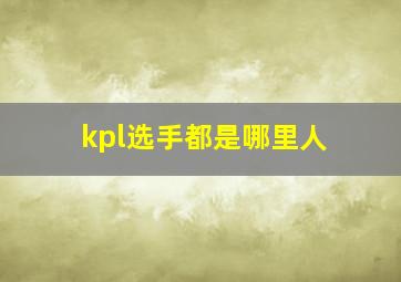 kpl选手都是哪里人