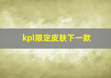 kpl限定皮肤下一款