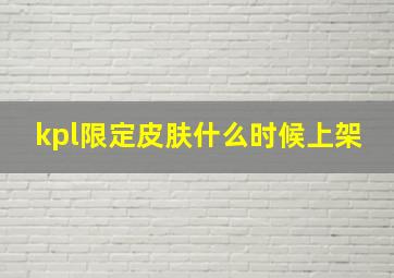 kpl限定皮肤什么时候上架