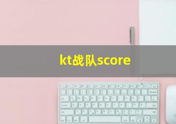 kt战队score