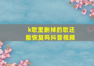 k歌里删掉的歌还能恢复吗抖音视频