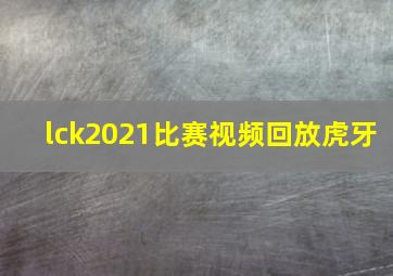 lck2021比赛视频回放虎牙