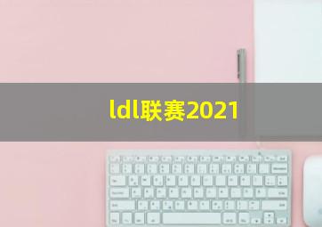 ldl联赛2021