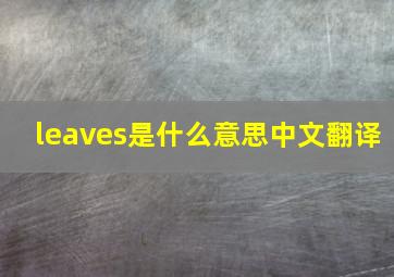 leaves是什么意思中文翻译