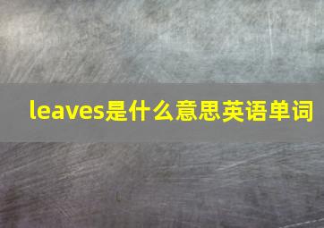 leaves是什么意思英语单词