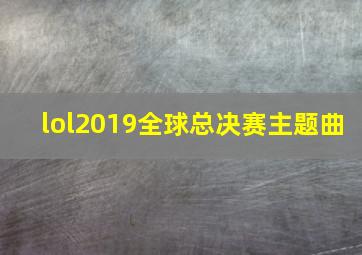 lol2019全球总决赛主题曲