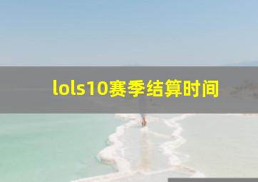 lols10赛季结算时间