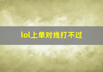 lol上单对线打不过