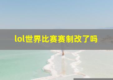 lol世界比赛赛制改了吗