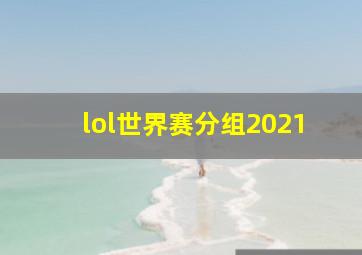 lol世界赛分组2021