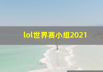 lol世界赛小组2021