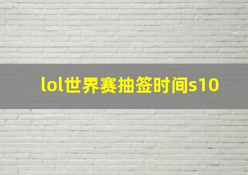 lol世界赛抽签时间s10