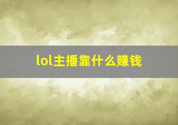 lol主播靠什么赚钱