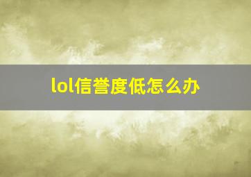 lol信誉度低怎么办