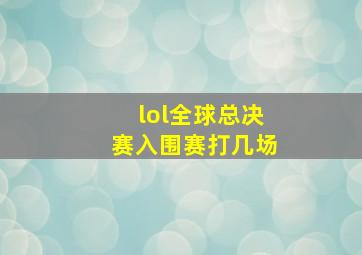 lol全球总决赛入围赛打几场