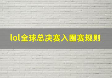 lol全球总决赛入围赛规则