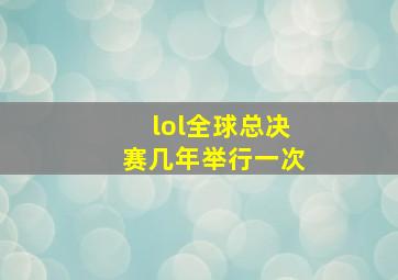 lol全球总决赛几年举行一次