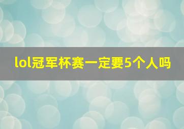 lol冠军杯赛一定要5个人吗